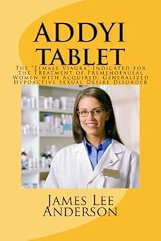 ADDYI Tablet The "Female Viagra" Indicated for the Treatment of Premenopausal Women with Acquired, Generalized Hypoactive Sexual Desire Disorder