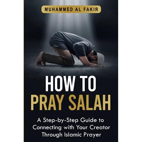 How to Pray Salah: A Step-By-Step Guide to Connecting With Your Creator Through Islamic Prayer The Islamic Spiritual Journey Series Paperback June 19, 2023