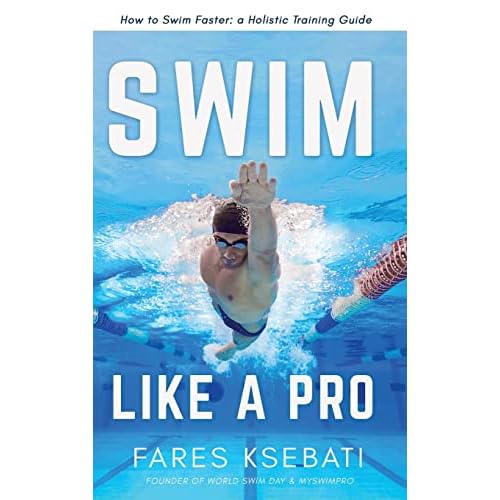 Swim Like A Pro: How to Swim Faster and Smarter With A Holistic Training Guide Hardcover March 1, 2021