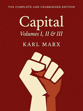 Capital Vol. 1, 2, 3: The Only Complete and Unabridged Edition in One Volume!