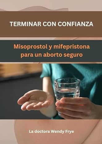 TERMINAR CON CONFIANZA: Misoprostol y mifepristona para un aborto seguro (Spanish Edition)