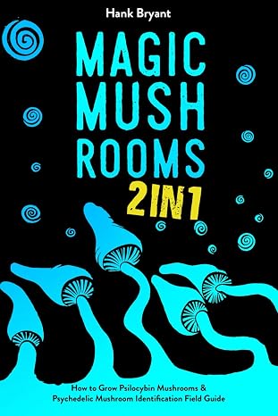 Magic Mushrooms 2 in 1: How to Grow Psilocybin Mushrooms & Psychedelic Mushroom Identification Field Guide (Entheogens)