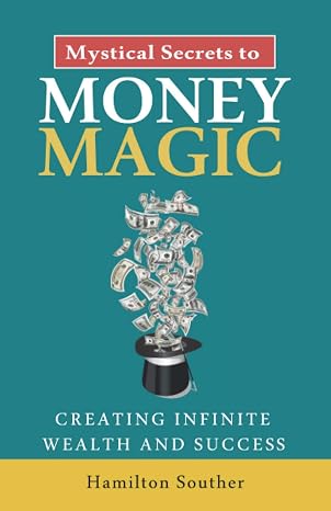 Mystical Secrets to Money Magic: Creating Infinite Wealth and Success