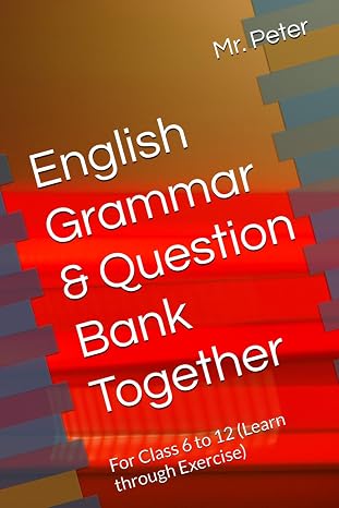 English Grammar & Question Bank Together: For Class 6 to 12 (Learn through Exercise)