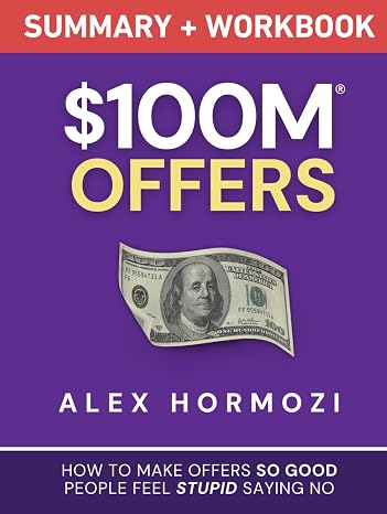 $100M Offers Summary and Workbook: How To Make Offers So Good People Feel Stupid Saying No ( $100M Series)