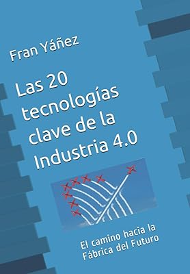 Las 20 tecnologias clave de La Industria 4.0: El camino hacia la Fabrica del Futuro Spanish Edition Paperback September 23, 2017