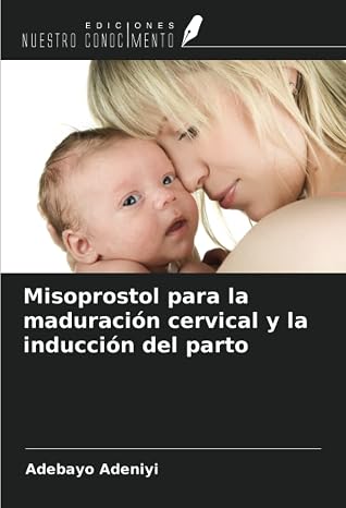Misoprostol para la maduracion cervical y la induccion del parto (Spanish Edition)