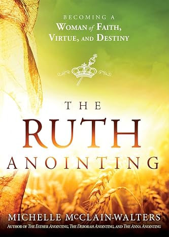 The Ruth Anointing: Becoming a Woman of Faith, Virtue, and Destiny Paperback April 3, 2018