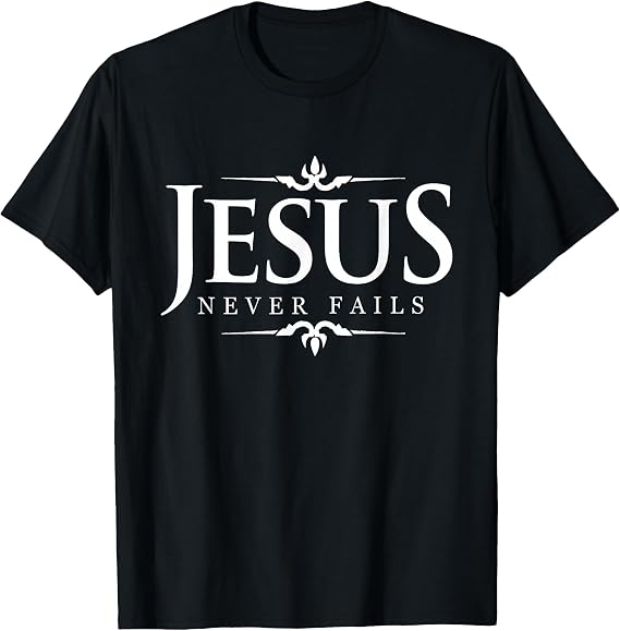 Jesus Never Fails - Christian Gospel Bible Sayings Tee Shirt T-Shirt