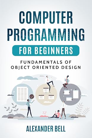 Computer Programming for Beginners: Fundamentals of Object Oriented Design