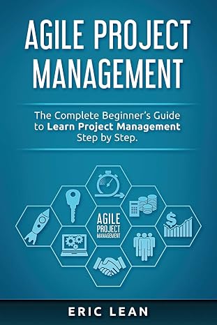 Agile Project Management: The Complete Beginners Guide to Learn Project Management Step by Step.