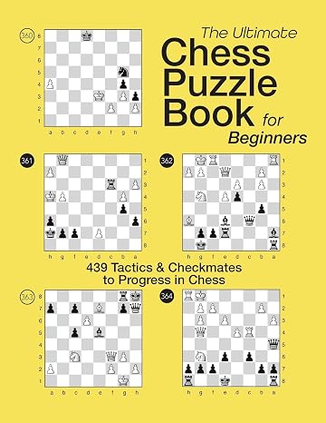 THE ULTIMATE CHESS PUZZLE BOOK FOR BEGINNERS: 439 Tactics & Checkmates to Progress in Chess