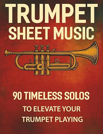 Trumpet Sheet Music: 90 Timeless Solos to Elevate Your Trumpet Playing