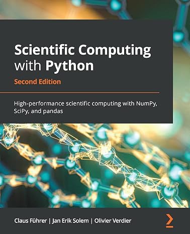 Scientific Computing with Python: High-performance scientific computing with NumPy, SciPy, and pandas, 2nd Edition