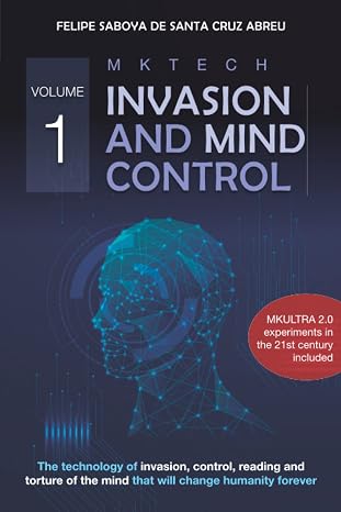 MKTECH Invasion and Mind Control Volume 1: The technology of invasion, control, reading and torture of the mind that will change humanity forever.