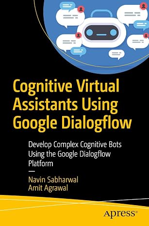 Cognitive Virtual Assistants Using Google Dialogflow: Develop Complex Cognitive Bots Using the Google Dialogflow Platform