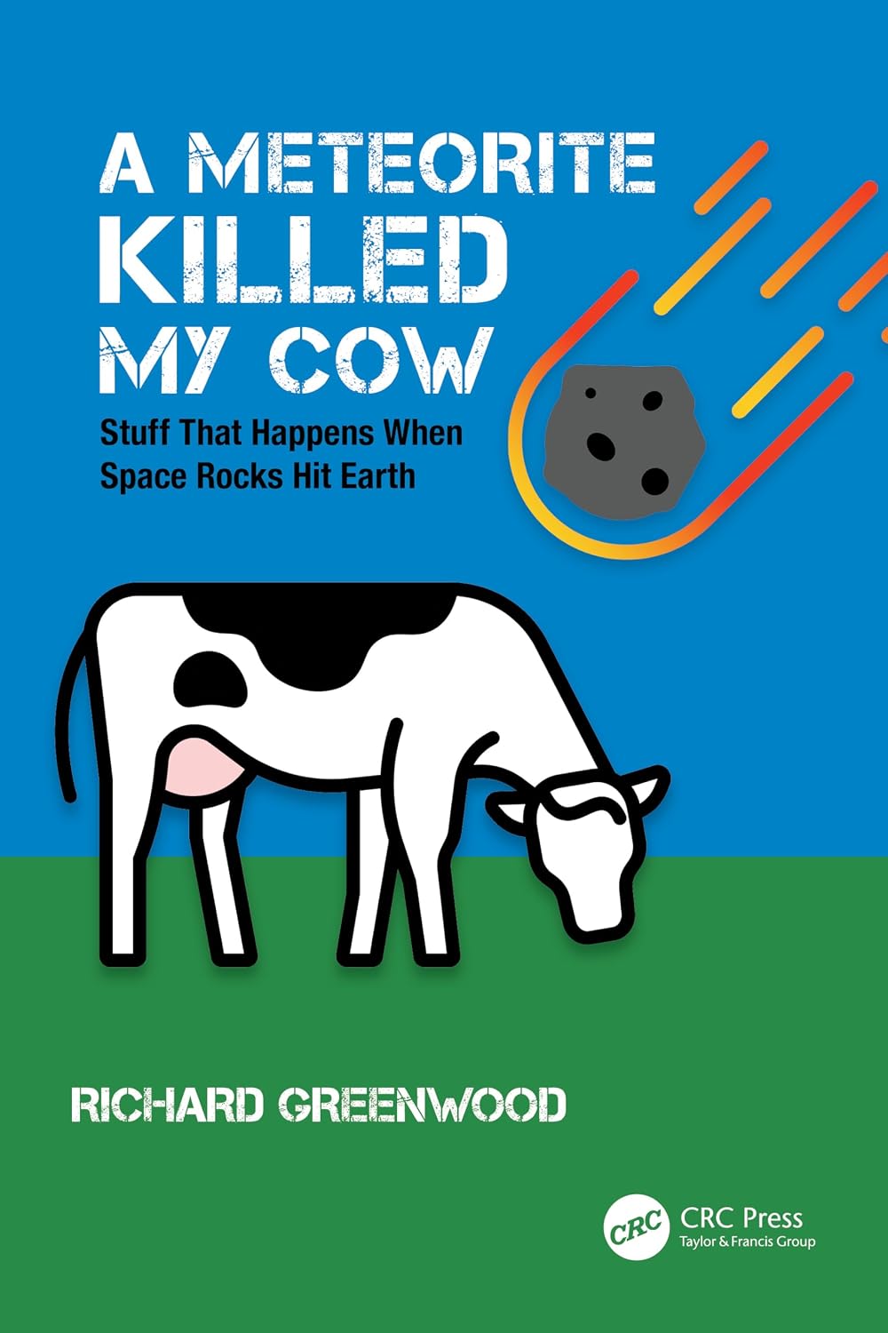 A Meteorite Killed My Cow: Stuff That Happens When Space Rocks Hit Earth Discovering Physics 1st Edition