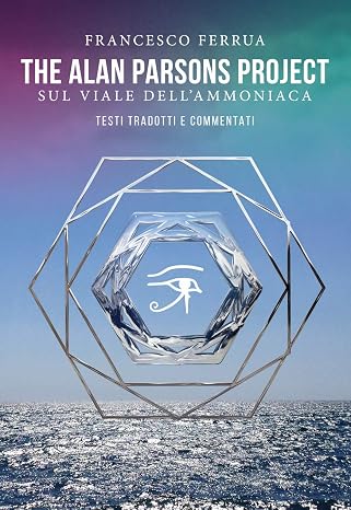 The Alan Parsons Project Sul Viale Dell'Ammoniaca: Testi Tradotti E Commentati (Italian Edition)