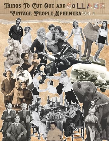 Things To Cut Out and Collage Vintage People Ephemera Vol 2: One Sided Decorative Paper, An Antique Scrapbook of Historical Portraits, Roaring Twenties Fashion, Bizarre Ephemera, and Sepia Photography