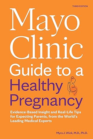 Mayo Clinic Guide to a Healthy Pregnancy, 3rd Edition: Evidence-Based Insight and Real-Life Tips for Expecting Parents, from the Worlds Leading Medical Experts (Mayo Clinic Parenting Guides)