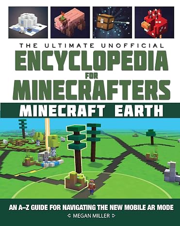 Ultimate Unofficial Encyclopedia for Minecrafters: Earth: An AZ Guide to Unlocking Incredible Adventures, Buildplates, Mobs, Resources, and Mobile Gaming Fun