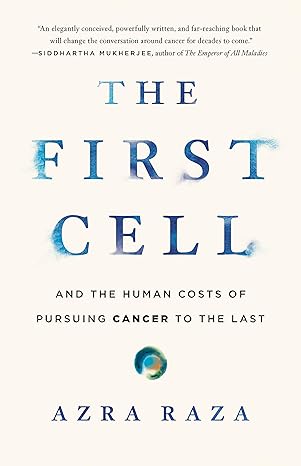 The First Cell: And the Human Costs of Pursuing Cancer to the Last