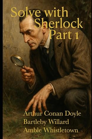 Solve with Sherlock - Part 1: Solve the first six cases from "Adventures with Sherlock" (Solve with Sherlock (Interactive & Annotated))