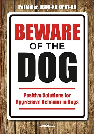 Beware of the Dog: Positive Solutions for Aggressive Behavior in Dogs