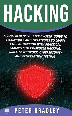 Hacking: A Comprehensive, Step-By-Step Guide to Techniques and Strategies to Learn Ethical Hacking With Practical Examples to Computer Hacking, Wireless Network, Cybersecurity and Penetration Test