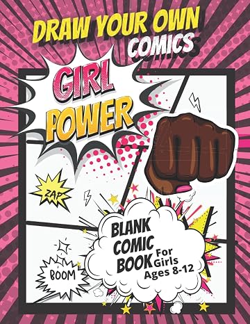 Draw Your Own Comics for Girls Ages 8-12: DIY Comic Book (Comic Book Template for Kids) With a Variety of Unique Templates for Drawing and Creative Writing- Pink Girl Power