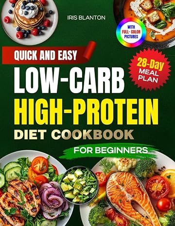 Quick & Easy Low-Carb High-Protein Diet Cookbook for Beginners: 100+ Healthy and Delicious Recipes for Weight Loss and Muscle Toning Including 28-Day Meal Plan - Color Pictures