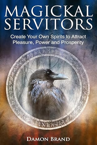Magickal Servitors: Create Your Own Spirits to Attract Pleasure, Power and Prosperity (The Gallery of Magick)