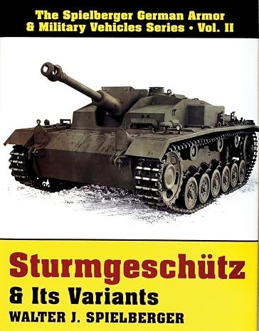 Sturmgeschutz & Its Variants: (Spielberger German Armor & Military Vehicles Series, Vol 2)
