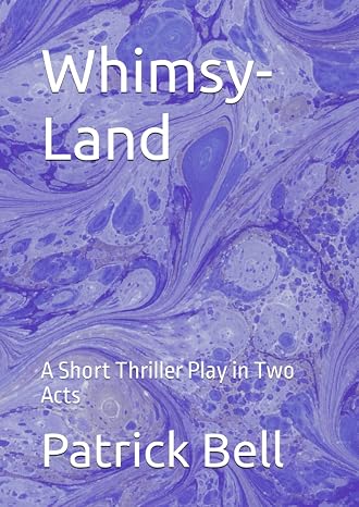 Whimsy-Land: A Short Thriller Play in Two Acts