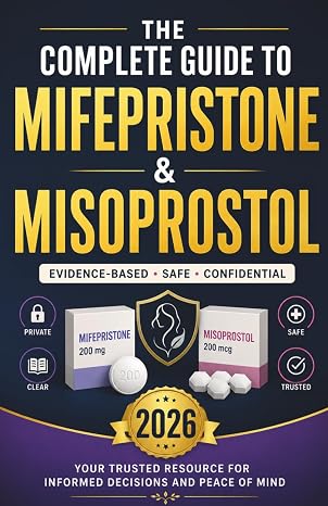 Mifepristone and Misoprostol: A Complete Guide to Understanding Medical Uses, Safety, and Informed Decision-Making for Medical Abortion, Miscarriage, and Reproductive Health