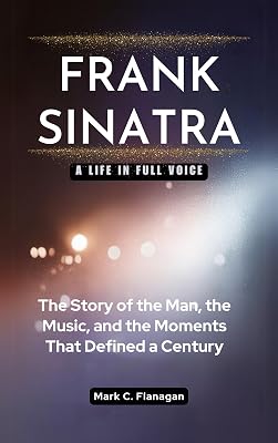 FRANK SINATRA: A Life in Full Voice: The Story of the Man, the Music, and the Moments That Defined a Century STARS WHO SING: HOLLYWOODS GREATEST ICONS AND THEIR GRAMMY TRIUMPHS Kindle Edition