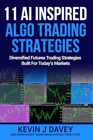 11 AI Inspired Algo Trading Strategies: Diversified Futures Trading Strategies Built For Todays Markets (Essential Algo Trading Package)