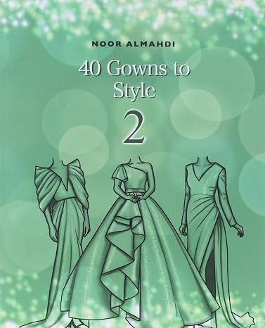 40 Gowns to Style (2): Design Your Style Workbook Second Edition: Modern, Cultural, Ball Gowns and More. Drawing Workbook for Kids, Teens, and Adults (Books by nooralmahdi_art)