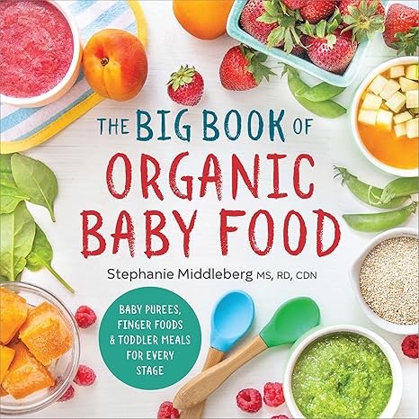 The Big Book of Organic Baby Food: Baby Purees, Finger Foods, and Toddler Meals For Every Stage (Organic Foods for Baby and Toddler)