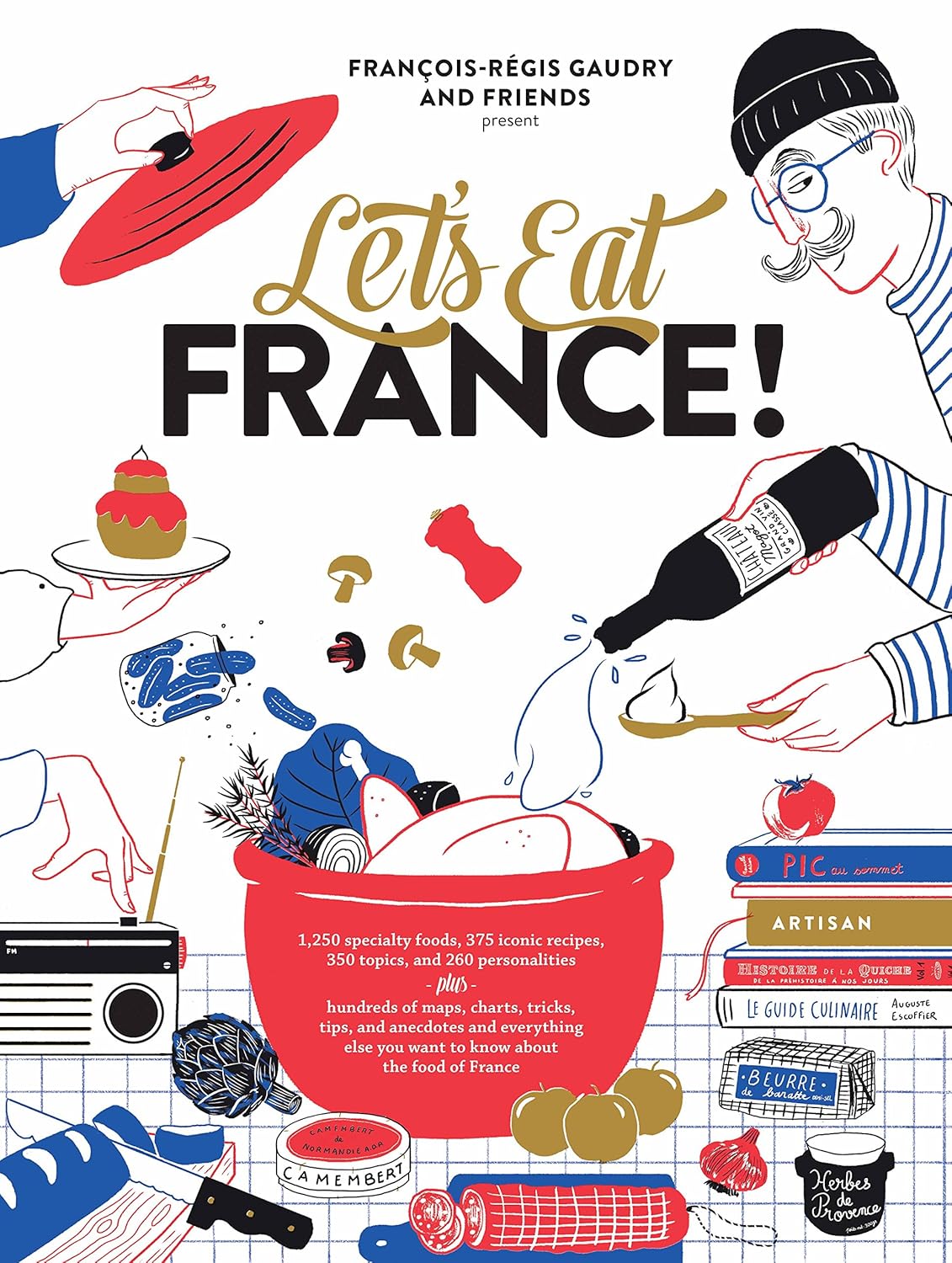 Lets Eat France!: 1,250 specialty foods, 375 iconic recipes, 350 topics, 260 personalities, plus hundreds of maps, charts, tricks, tips, and anecdotes and everything else you want to know about the food of France Hardcover – Illustrated, October 16, 2018